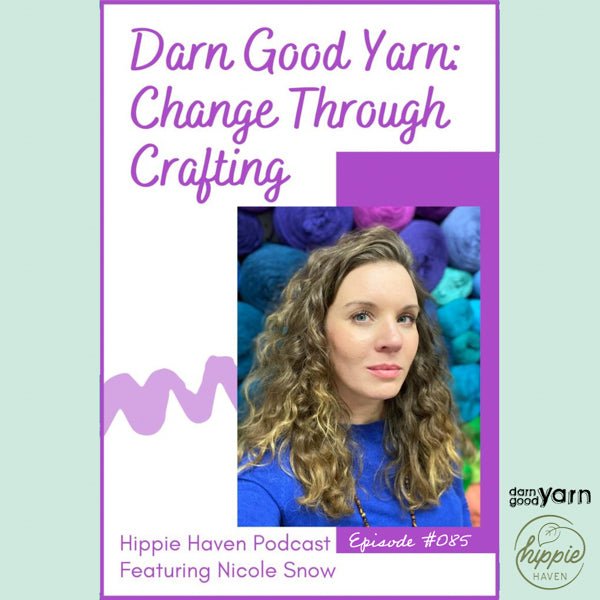 Hippie Haven Podcast (ep. #085): Founder and CEO, Nicole Snow, Talks Change Through Crafting - Darn Good Yarn