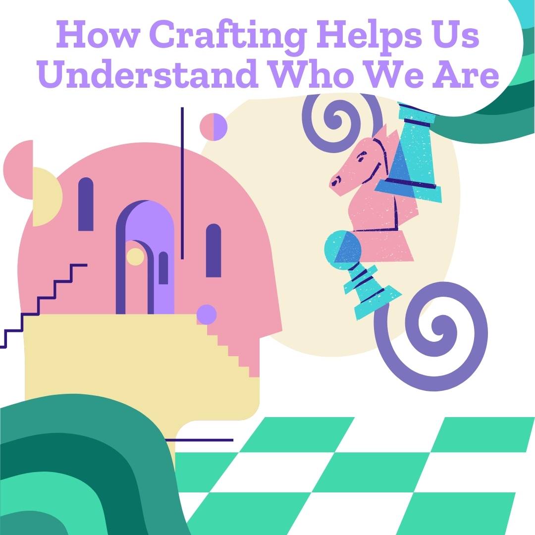 How Crafting Helps Us Understand Who We Are - Darn Good Yarn