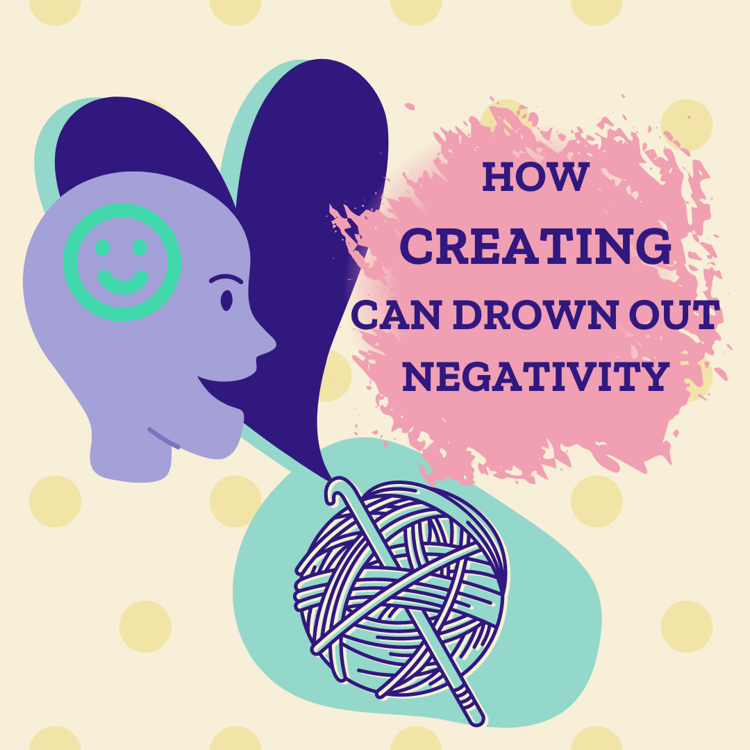 How Creating Can Drown Out Negativity - Darn Good Yarn