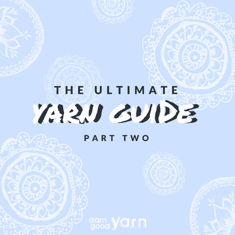 The Ultimate Yarn Guide: Part 2 – Darn Good Yarn