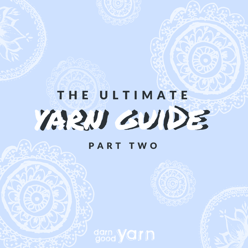 The Ultimate Yarn Guide: Part 2 - Darn Good Yarn
